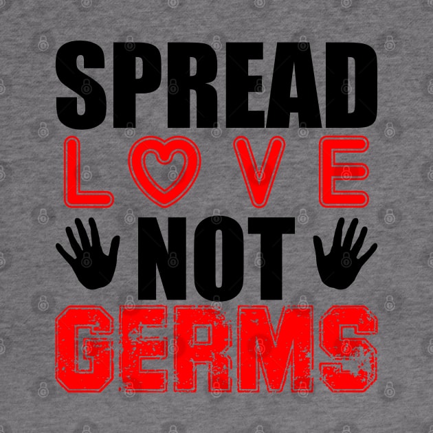 Spread Love Not Germs by Your Design